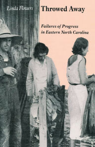 Title: Throwed Away: Failures of Progress in Eastern North Carolina, Author: Linda Flowers