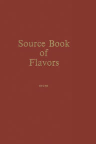 Title: Source Book of Flavors: (AVI Sourcebook and Handbook Series) / Edition 1, Author: Henry B. Heath