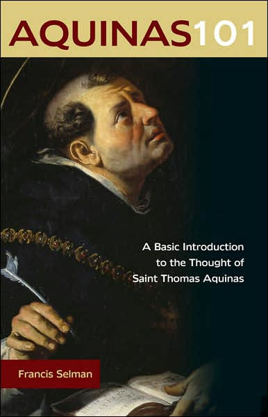 Aquinas 101: A Basic Introduction To The Thought Of Saint Thomas 