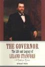 Governor: The Life and Legacy of Leland Stanford, a California Colossus