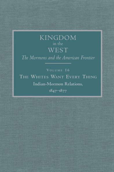 The Whites Want Every Thing: Indian-Mormon Relations, 1847-1877