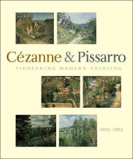 Pioneering Modern Painting: Cezanne And Pissarro 1865 To 1885
