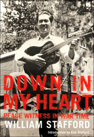 Title: Down in My Heart: Peace Witness in War Time, Author: Kim Stafford