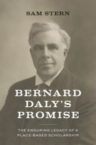 Title: Bernard Daly's Promise: The Enduring Legacy of a Place-based Scholarship, Author: Sam Stern