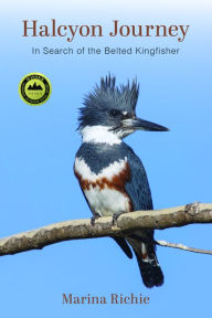 Title: Halcyon Journey: In Search of the Belted Kingfisher, Author: Marina Richie