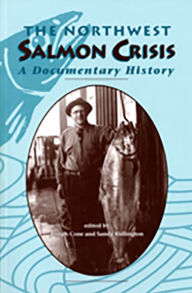 Title: The Northwest Salmon Crisis: A Documentary History, Author: Joseph Cone