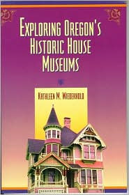 Title: Exploring Oregon's Historic House Museums, Author: Kathleen M. Wiederhold