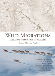 Title: Wild Migrations: Atlas of Wyoming's Ungulates, Author: Matthew J. Kauffman