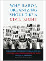 Why Labor Organizing Should Be a Civil Right: Rebuilding a Middle-Class Democracy by Enhancing Worker Voice