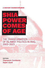 Title: Shia Power Comes of Age: The Transformation of Islamist Politics in Iraq, 2003-2023, Author: Thanassis Cambanis