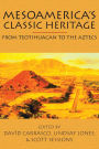 Mesoamerica's Classic Heritage: From Teotihuacan to the Aztecs