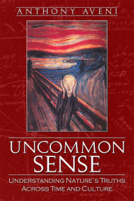 Title: Uncommon Sense: Understanding Nature's Truths Across Time and Culture, Author: Anthony Aveni