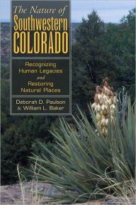 Title: The Nature of Southwest Colorado: Recognizing Human Legacies and Restoring Natural Places, Author: Deborah D. Paulson