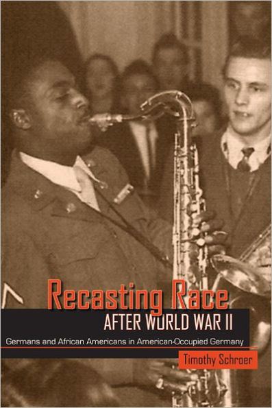 Recasting Race after World War II: Germans and African Americans in American-Occupied Germany