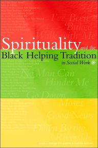 Spirituality and the Black Helping Tradition in Social Work / Edition 1