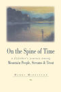 On the Spine of Time: A Fly Fisher's Journey among Mountain People, Streams and Trout / Edition 1