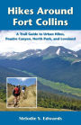 Hikes Around Fort Collins: A Trail Guide to Urban Hikes, Poudre Canyon, North Park, and Loveland