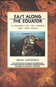 Title: East along the Equator: A Journey up the Congo and into Zaire, Author: Helen Winternitz