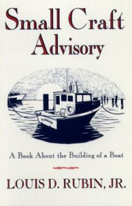 Title: Small Craft Advisory: A Book About the Building of a Boat, Author: Louis D. Rubin