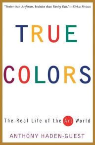 True Colors: The Real Life of the Art World