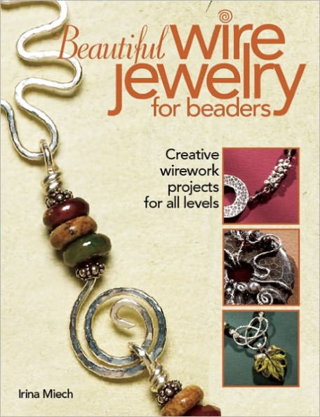 Beautiful Wire Jewelry for Beaders: Creative Wirework Projects for All Levels