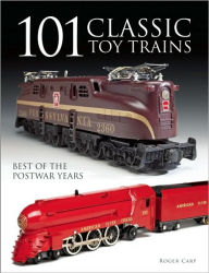 Title: 101 Classic Toy Trains: Best of the Postwar Years, Author: Roger Carp