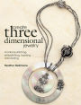 Create Three Dimensional Jewelry: Combine Stitching, Embellishing, Layering, and Riveting