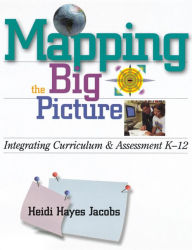 Title: Mapping the Big Picture: Integrating Curriculum and Assessment K-12, Author: Heidi Hayes Jacobs