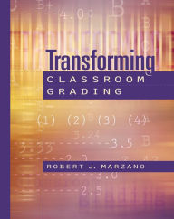 Title: Transforming Classroom Grading, Author: Robert J. Marzano