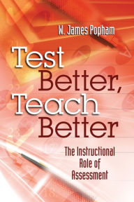 Title: Test Better, Teach Better: The Instructional Role of Assessment, Author: W. James Popham