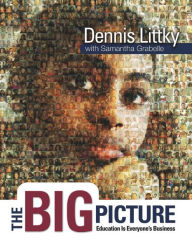 Title: The Big Picture: Education Is Everyone's Business, Author: Dennis Littky