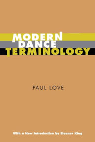 Title: Modern Dance Terminology: The ABC's of Modern Dance as Defined by Its Originators / Edition 1, Author: Paul Love