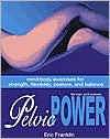 Pelvic Power: Mind/Body Exercises for Strength, Flexibility, Posture, and Balance for Men and Women