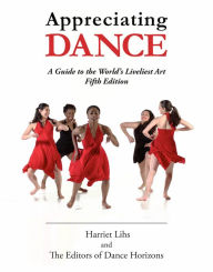 Title: Appreciating Dance: A Guide to the World's Liveliest Art, Author: Editors of Dance Horizons