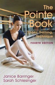 Title: The Pointe Book: Shoes, Training, Technique, Author: Janice Barringer