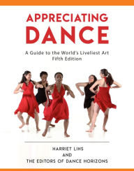 Title: Appreciating Dance: A Guide to the World's Liveliest Art, Author: Editors of Dance Horizons