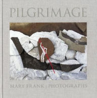 Title: Pilgrimage: Photographs by Mary Frank, Author: Mary Frank