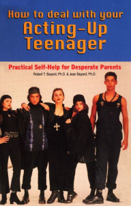 Title: How to Deal With Your Acting-Up Teenager: Practical Help for Desperate Parents, Author: Robert Bayard