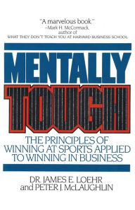 Title: Mentally Tough: The Principles of Winning at Sports Applied to Winning in Business, Author: James E. Loehr