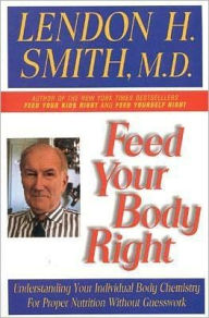Feed Your Body Right: Understanding Your Individual Body Chemistry for Proper Nutrition without Guesswork
