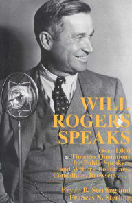 Title: Will Rogers Speaks: Over 1000 Timeless Quotations for Public Speakers And Writers, Politicians, Comedians, Browsers..., Author: Bryan Sterling