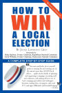 How To Win A Local Election, Revised: A Complete Step-by-Step Guide