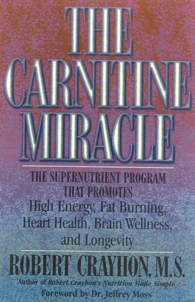 The Carnitine Miracle: The Supernutrient Program That Promotes High Energy, Fat Burning, Heart Health, Brain Wellness and Longevity