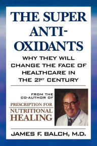 Super Antioxidants: Why They Will Change the Face of Healthcare in the 21st Century