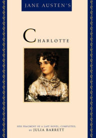 Jane Austen's Charlotte: Her Fragment of a Last Novel, Completed by Julia Barrett