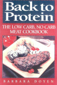 Title: Back to Protein: The Low Carb/No Carb Meat Cookbook, Author: Barbara Hartsock Doyen