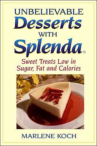 Unbelievable Desserts with Splenda: Sweet Treats Low in Sugar, Fat and Calories