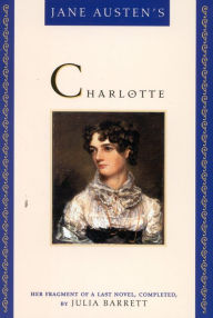 Title: Jane Austen's Charlotte: Her Fragment of a Last Novel, Completed by Julia Barrett, Author: Julia Barrett