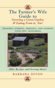 Farmer's Wife Guide To Growing A Great Garden--And Eating From It, Too!