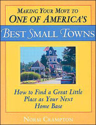 Title: Making Your Move to One of America's Best Small Towns: How to Find a Great Little Place as Your Next Home Base, Author: Norman Crampton